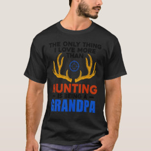 The Only Thing I Love More Than Hunting Is Being A T-Shirt