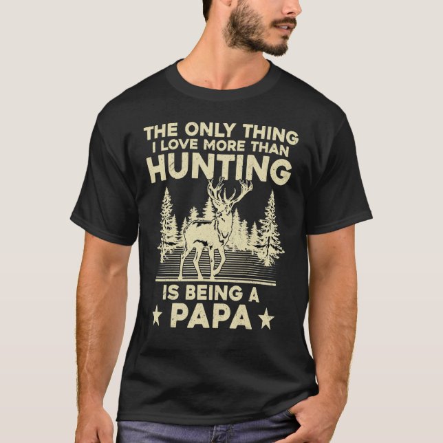 The Only Thing I Love More Than Hunting Is Being A T-Shirt (Front)