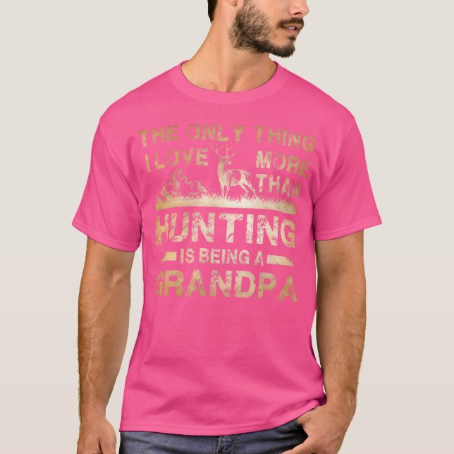 The Only Thing I Love More Than Hunting Is Being A T-Shirt (Front)