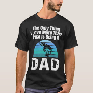 The Only Thing I Love More Than Pike Is Being A Da T-Shirt