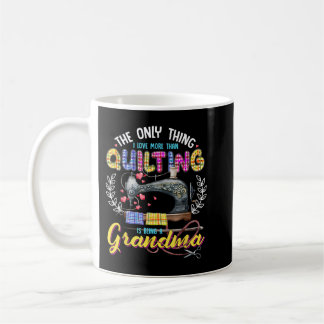 The Only Thing I Love More Than Quilting Is Being  Coffee Mug