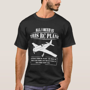 The Only Thing I Need Is This Rc Plane T-Shirt