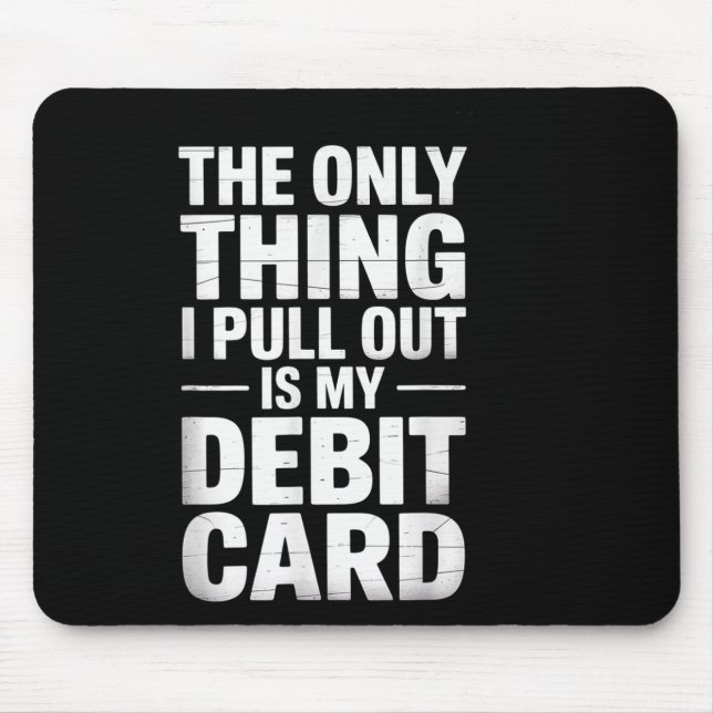 The Only Thing I Pull Out Is My Debit Card Fun Top Mouse Mat (Front)