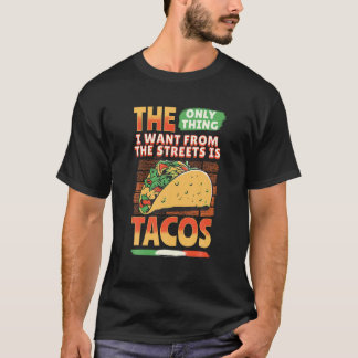 The Only Thing I Want From The Streets Is Tacos Me T-Shirt