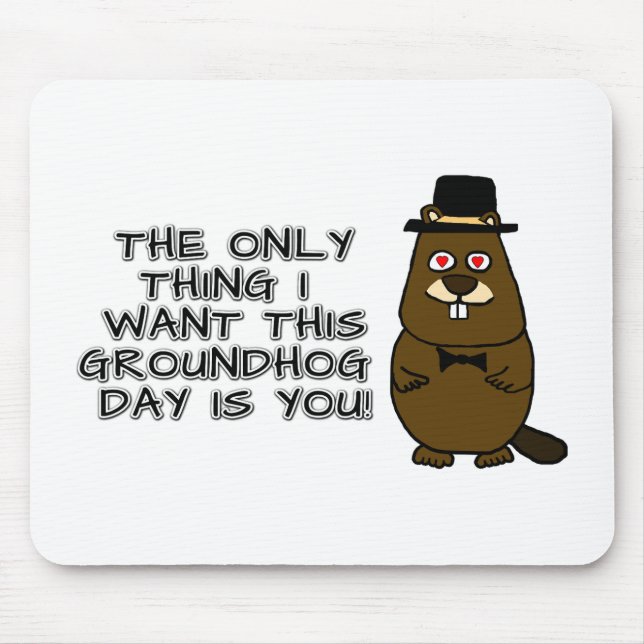 The only thing I want this Groundhog Day is you! Mouse Mat (Front)