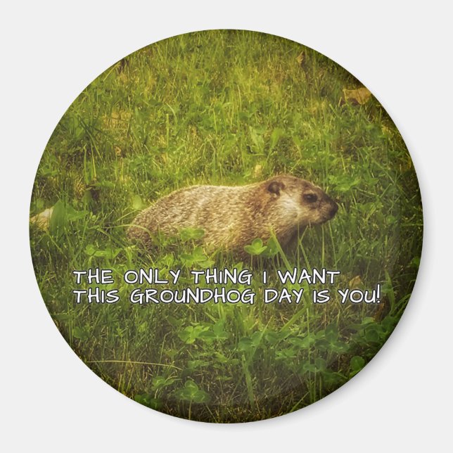 The only thing I want this Groundhog Day magnet (Front)