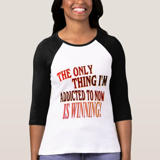 The Only Thing I'm Addicted To Is WINNING! T-Shirt