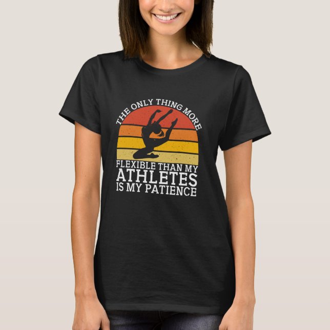 The Only Thing More Flexible Gymnastics Coach T-Shirt (Front)