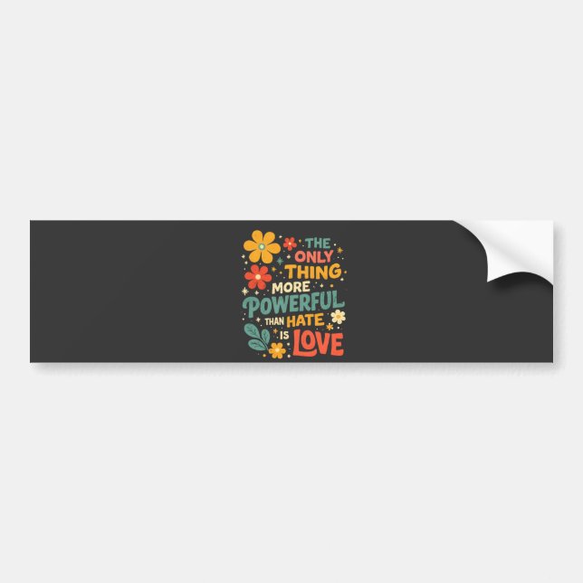 The Only Thing More Powerful Than Hate is Love Bumper Sticker (Front)