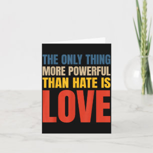 The only thing more powerful than hate is love  card