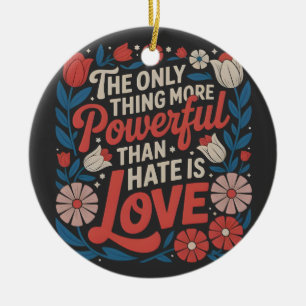 The Only Thing More Powerful Than Hate is Love Ceramic Tree Decoration