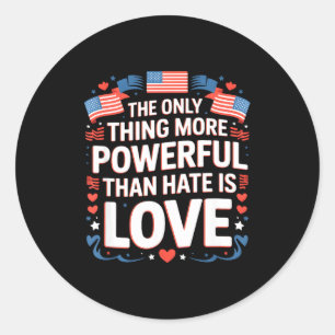 The only thing more powerful than hate is love classic round sticker