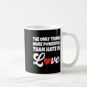 The only thing more powerful than hate is love coffee mug