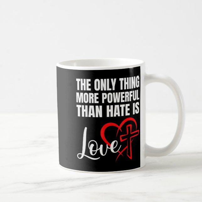 The only thing more powerful than hate is love  coffee mug (Right)