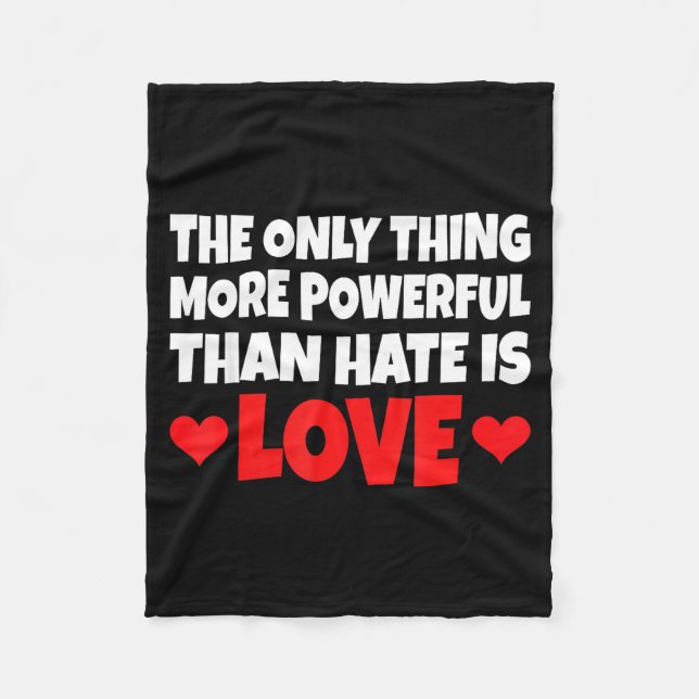 The Only Thing More Powerful Than Hate Is Love _  Fleece Blanket (Front)