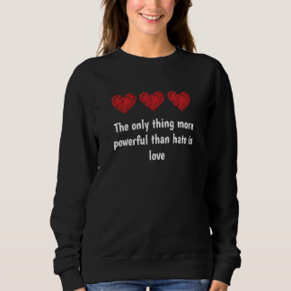 The only thing more powerful than hate is love sweatshirt
