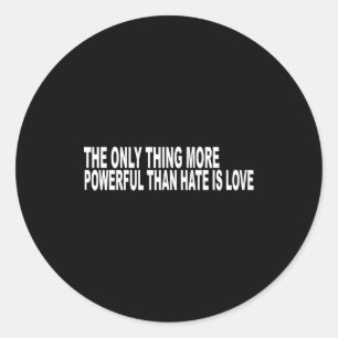 The Only Thing More Powerful Than Hate Is Love T-s Classic Round Sticker