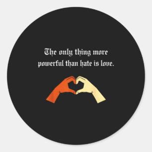 The Only Thing More Powerful Than Hate Is Love T-s Classic Round Sticker