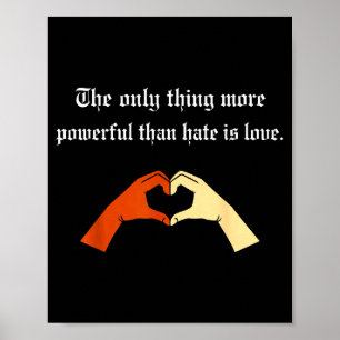 The Only Thing More Powerful Than Hate Is Love T-s Poster