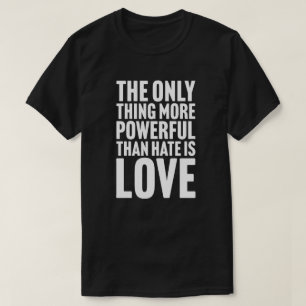 The Only Thing More Powerful Than Hate is Love T-Shirt