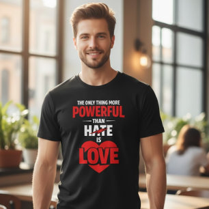 The only Thing More Powerful Than Hate is Love T-Shirt