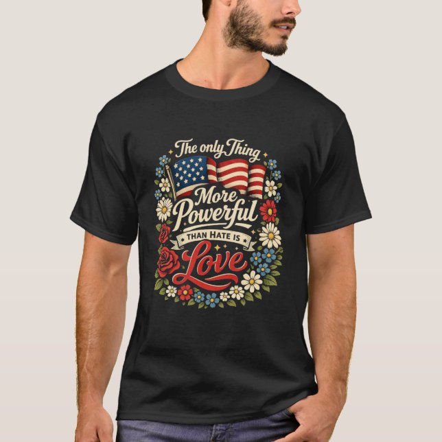The Only Thing More Powerful Than Hate Is Love T-Shirt (Front)
