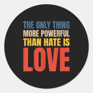 The only thing more powerful than hate is love The Classic Round Sticker