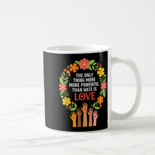 The only thing more powerful than hate is love The Coffee Mug