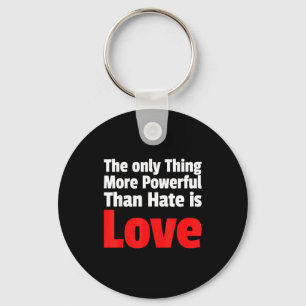 The only thing more powerful than hate is love The Key Ring