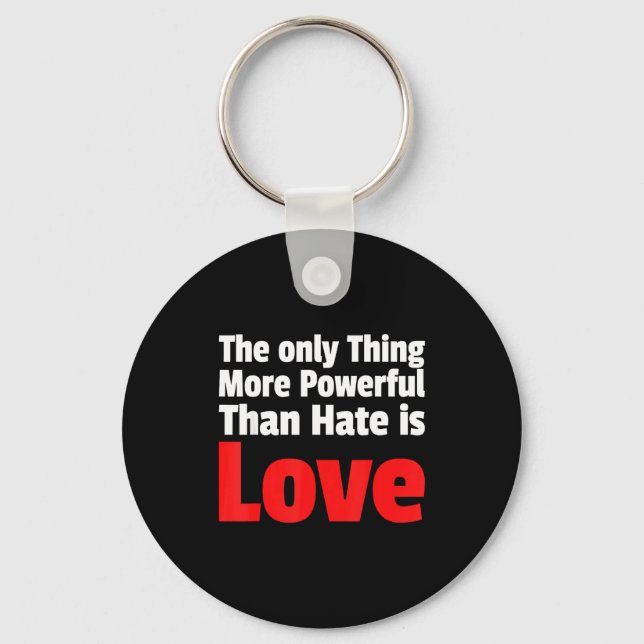 The only thing more powerful than hate is love The Key Ring (Front)