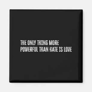 The only thing more powerful than hate is love The Magnet