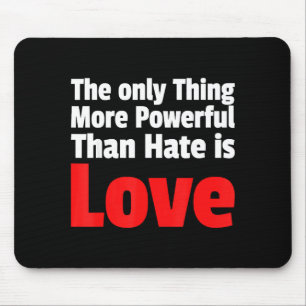 The only thing more powerful than hate is love The Mouse Mat