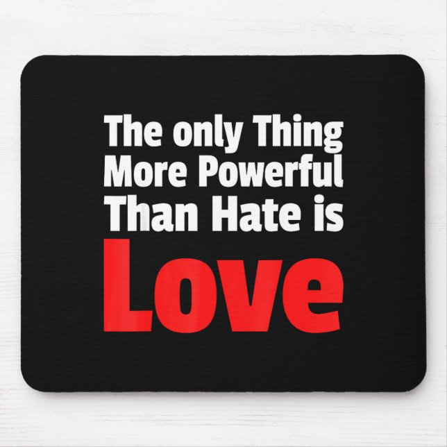 The only thing more powerful than hate is love The Mouse Mat (Front)