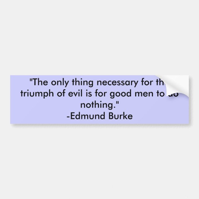 "The only thing necessary for the triumph of ev... Bumper Sticker (Front)