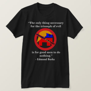 The only thing necessary for the triumph of evil.. T-Shirt