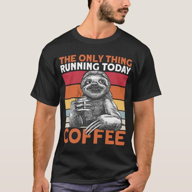 The Only Thing Running Today Is Coffee Lazy Sleepy T-Shirt (Front)