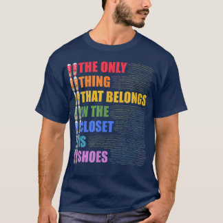 The Only Thing That Belongs In The Closet Is Shoes T-Shirt