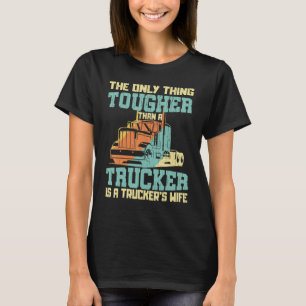 The Only Thing Tougher Than A Trucker Is A Trucker T-Shirt