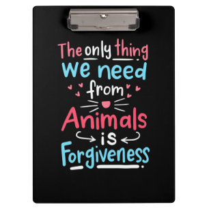 The Only Thing We Need From Animals Is Forgiveness Clipboard