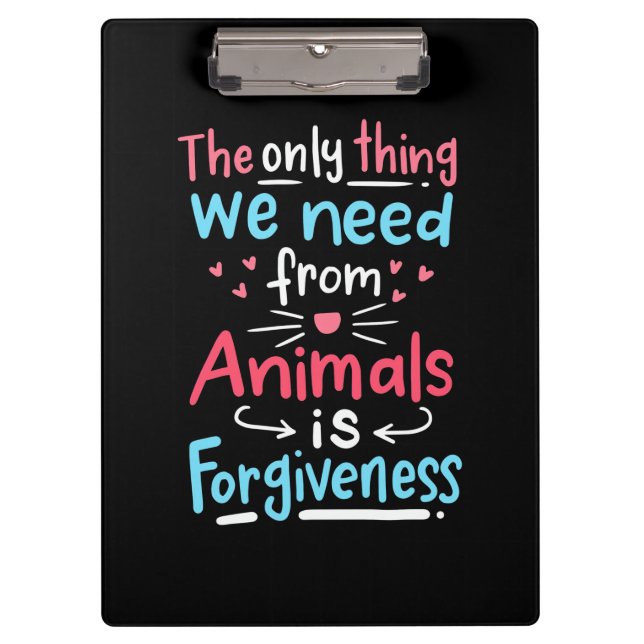 The Only Thing We Need From Animals Is Forgiveness Clipboard (Front)