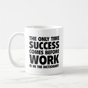 The Only Time Success Comes Before Work Is In The  Coffee Mug