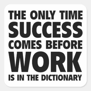 The Only Time Success Comes Before Work Is In The Square Sticker