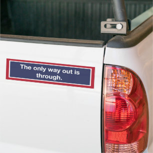 'The Only Way Out Is Through' Bumper Sticker