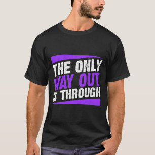 The Only Way Out Is Through End Addiction T-Shirt
