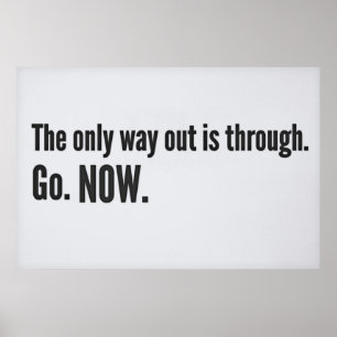The only way out is through. Go. NOW. Poster