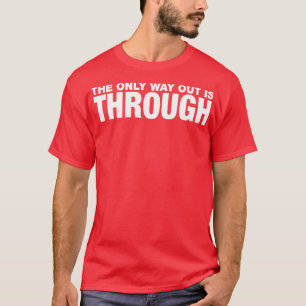 The Only Way Out is Through T-Shirt