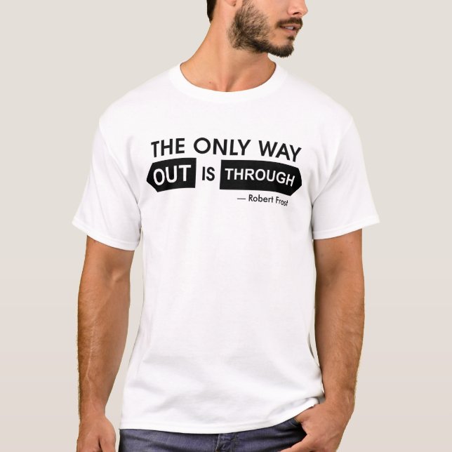 The only way out is through T-Shirt (Front)