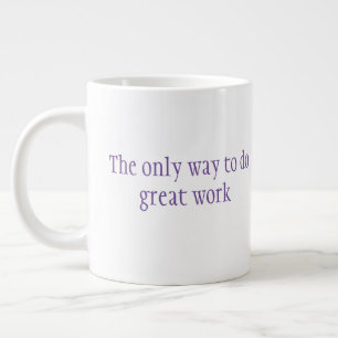 The only way to do great work is to love what you large coffee mug