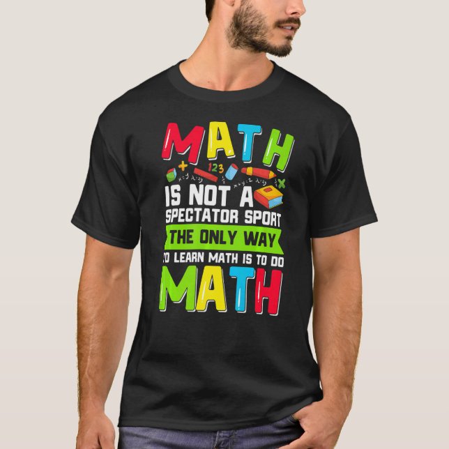 The Only Way To Learn Math Is To Do Math Teacher C T-Shirt (Front)