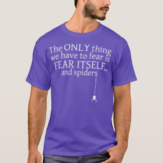The Only We Have To Fear is Fear ItsAnd Spiders T-Shirt